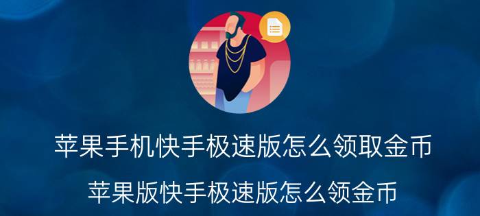 苹果手机快手极速版怎么领取金币 苹果版快手极速版怎么领金币？